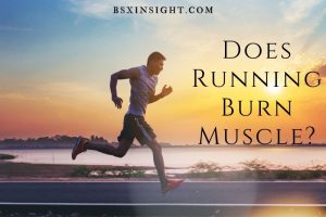 Does Running Burn Muscle? Top Full Information 2022