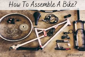 How To Assemble A Bike Complete Guide 2022