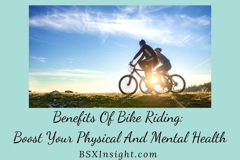 Benefits Of Bike Riding: Boost Your Physical And Mental Health 2022