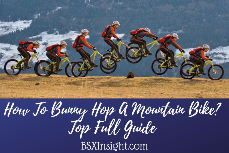 How To Bunny Hop A Mountain Bike? Types Of Bunny Hop In 2023
